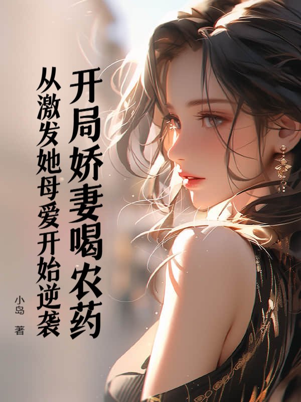 开局娇妻喝农药，从激发她母爱开始逆袭