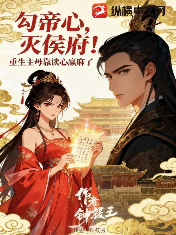 勾帝心，灭侯府！重生主母靠读心赢麻了