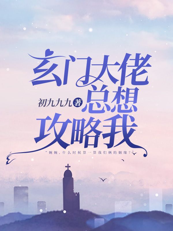 玄门大佬总想攻略我