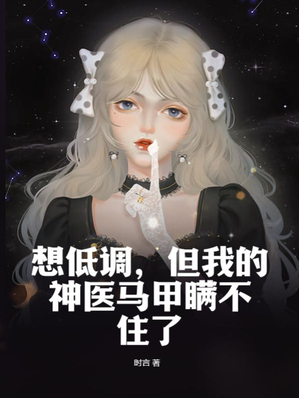 想低调，但我的神医马甲瞒不住了