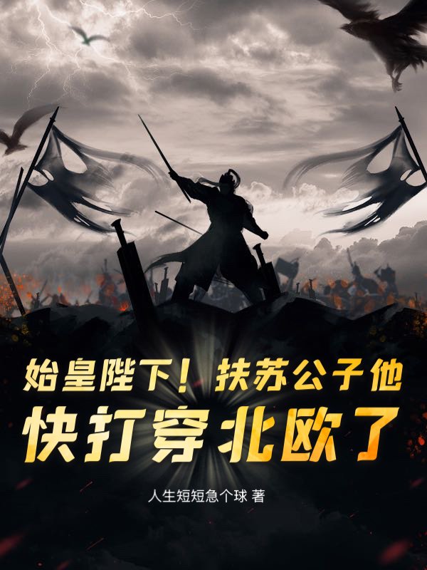 始皇陛下！扶苏公子他，快打穿北欧了！