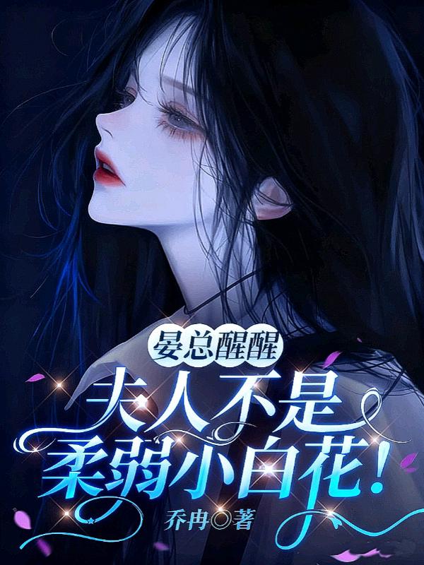 晏总醒醒，夫人不是柔弱小白花
