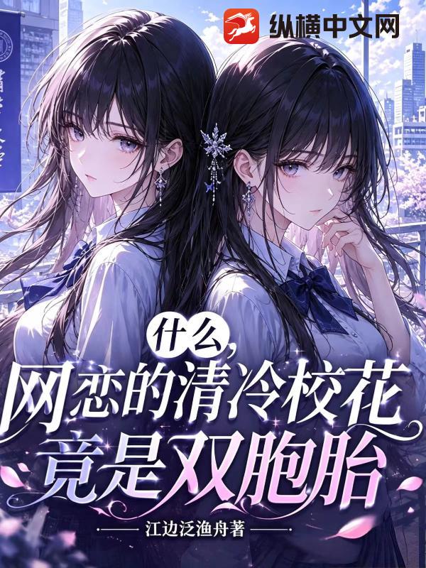什么，网恋的清冷校花竟是双胞胎_江边泛渔舟