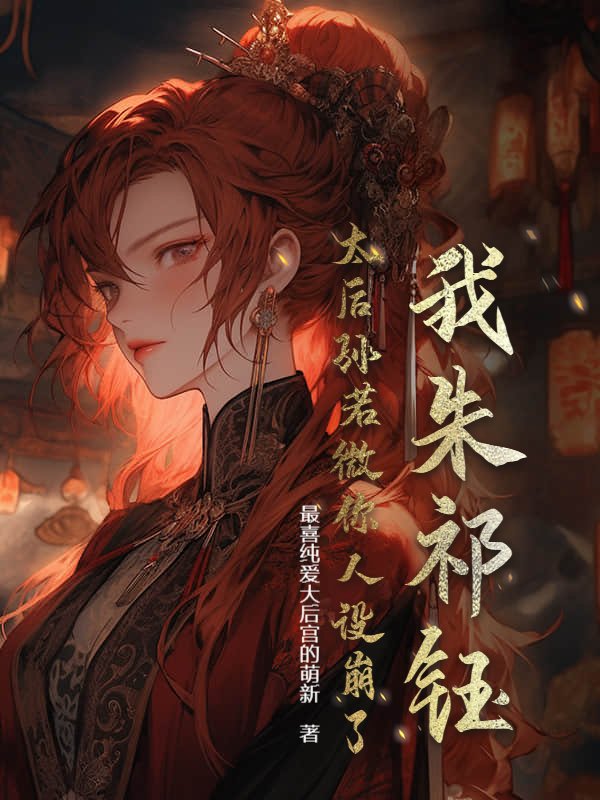 我朱祁钰，太后孙若微你人设崩了！