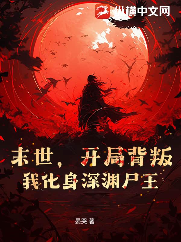 末世，开局背叛，我化身深渊尸王