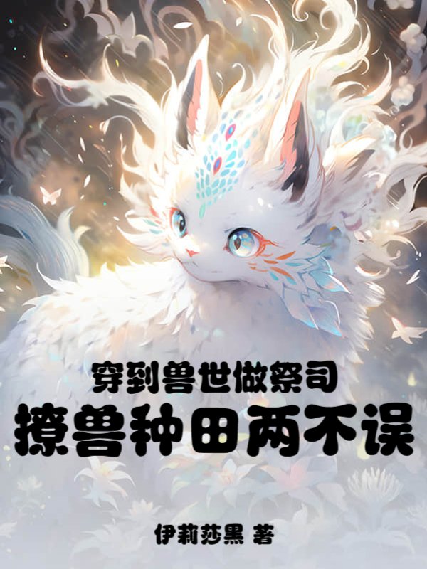 穿到兽世做祭司，撩兽种田两不误