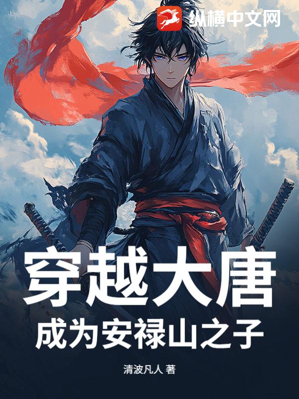 穿越大唐，成为安禄山之子