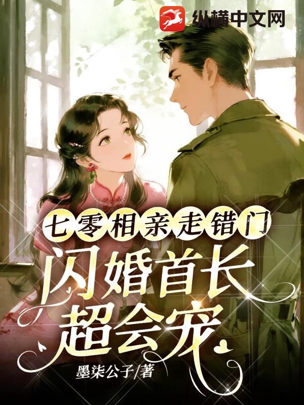 七零相亲走错门，闪婚首长超会宠