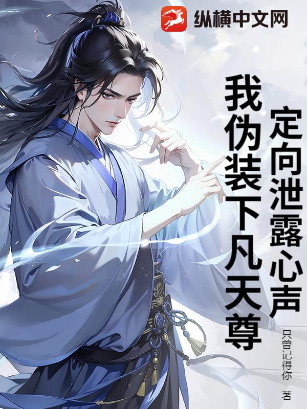 定向泄露心声，我伪装下凡天尊！