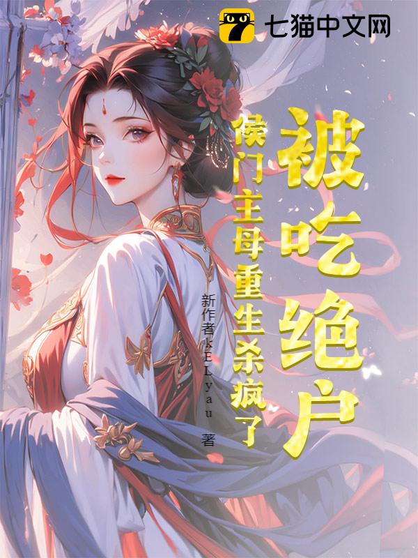 被吃绝户？侯门主母重生杀疯了