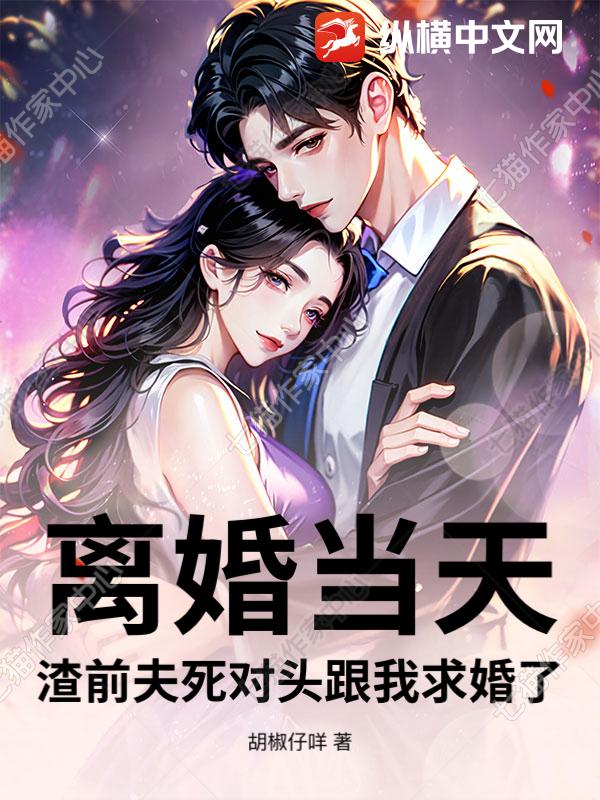 离婚当天，渣前夫死对头跟我求婚了