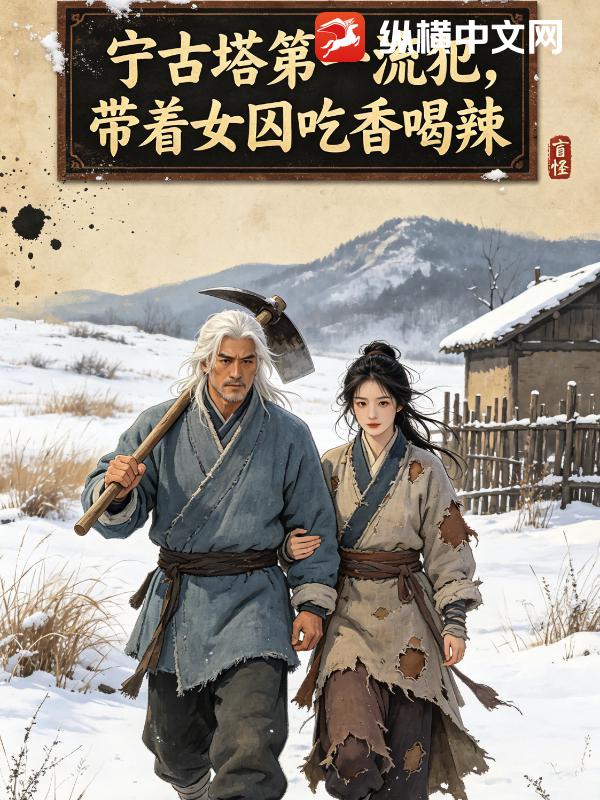 宁古塔第一流犯，带着女囚吃香喝辣