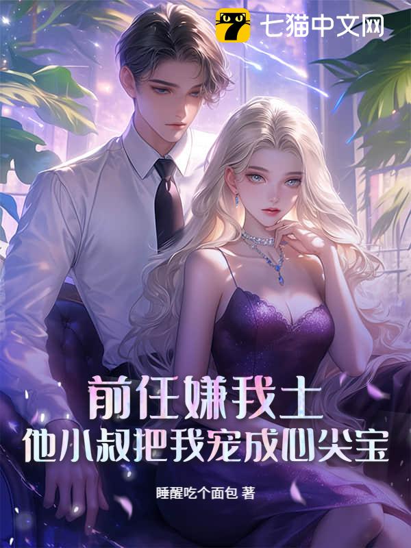 前任嫌我土，他小叔把我宠成心尖宝