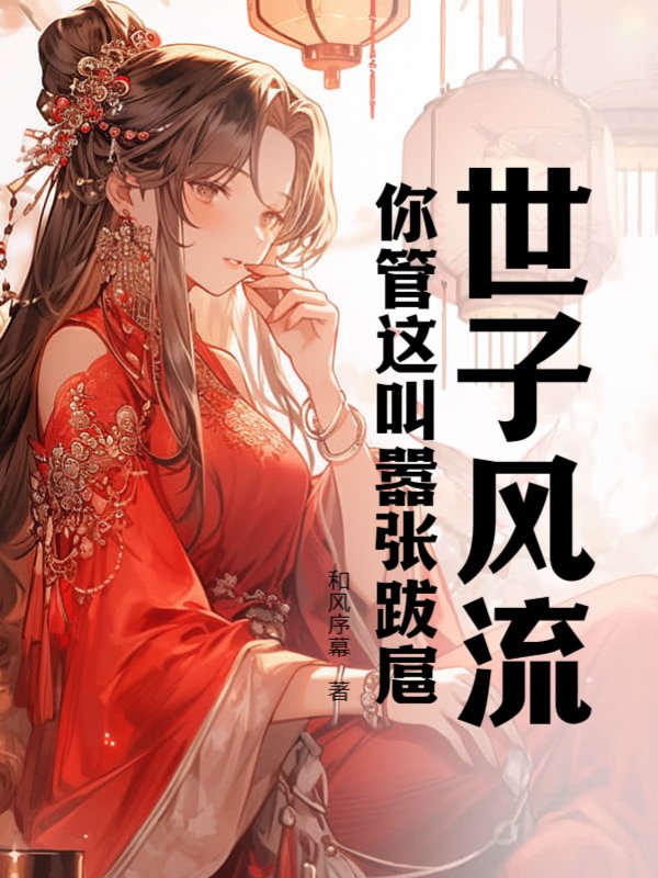 世子风流！你管这叫嚣张跋扈？