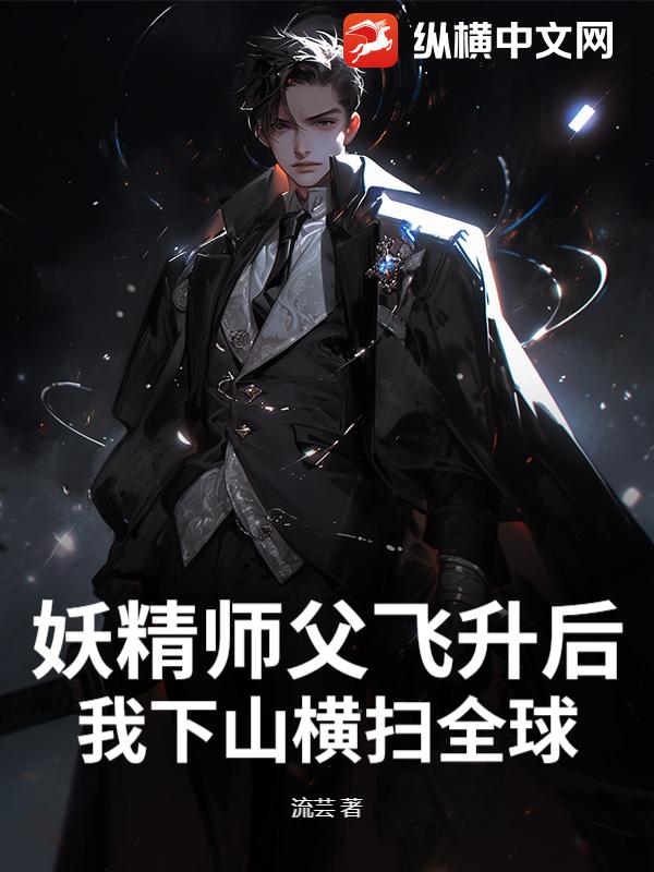 妖精师父飞升后，我下山横扫全球