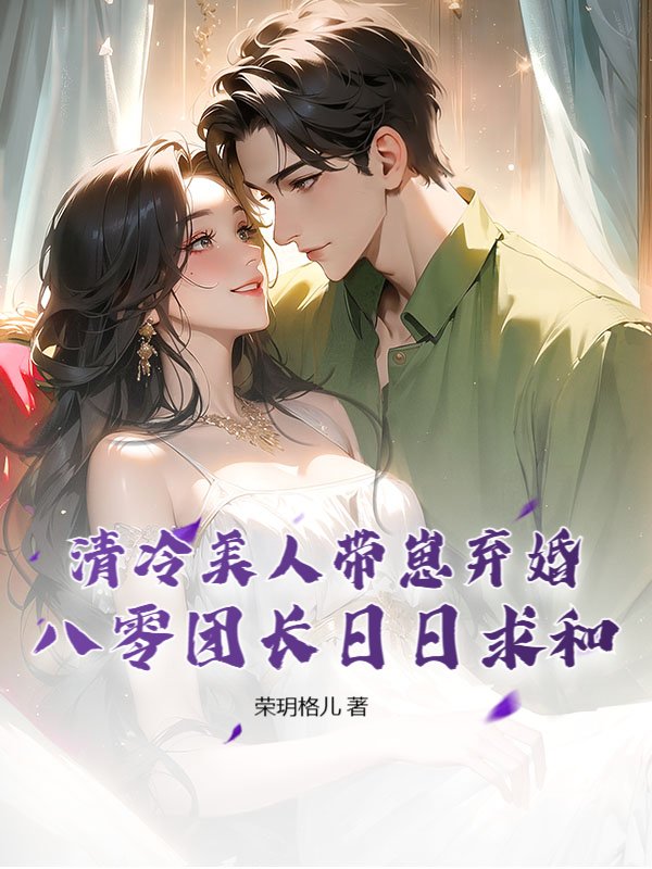 清冷美人带崽弃婚，八零团长日日求和