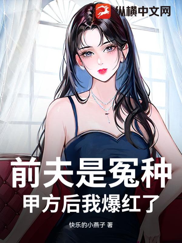 前夫是冤种甲方后我爆红了