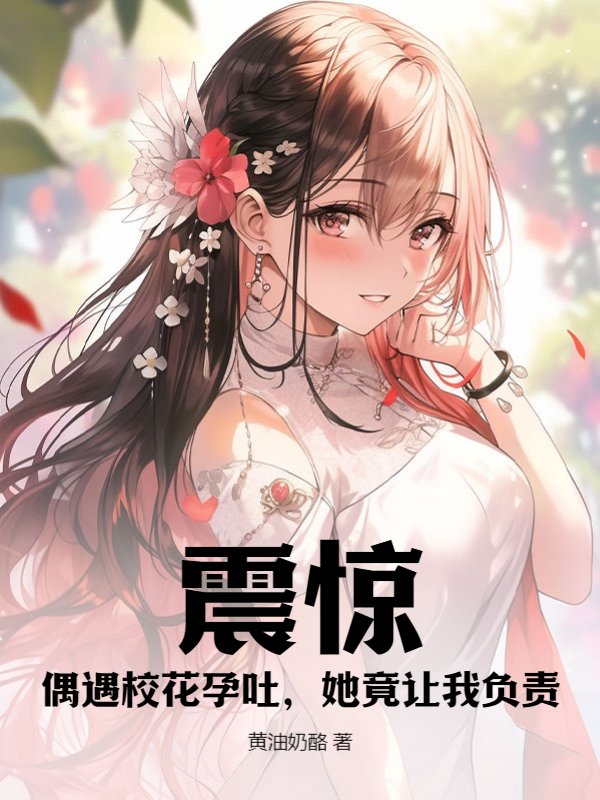 震惊！偶遇校花孕吐，她竟让我负责