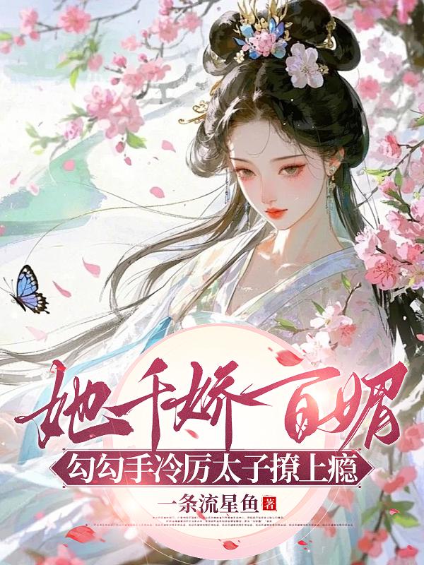 她千娇百媚，勾勾手冷厉太子撩上瘾_一条流星鱼