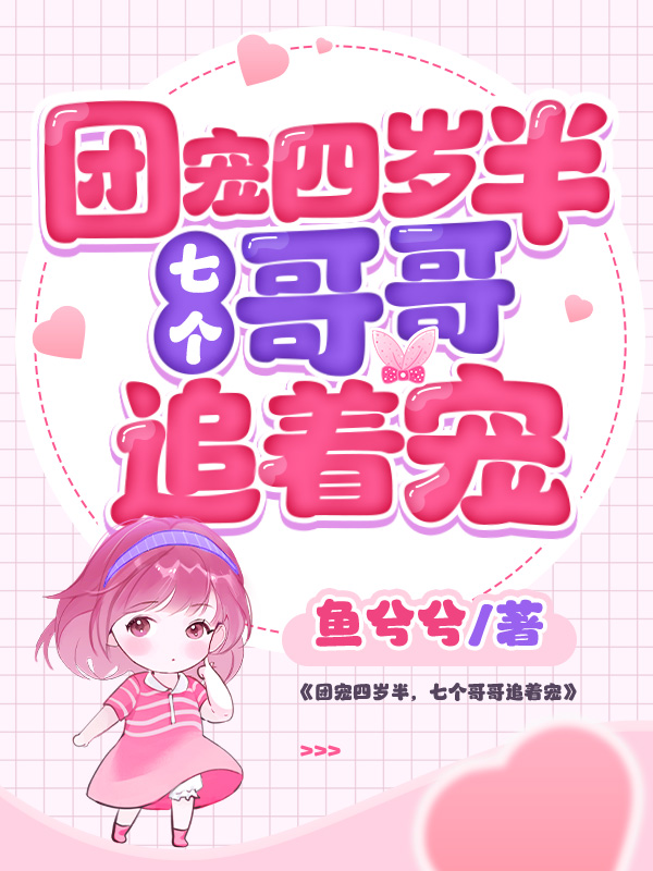 团宠四岁半，七个哥哥追着宠