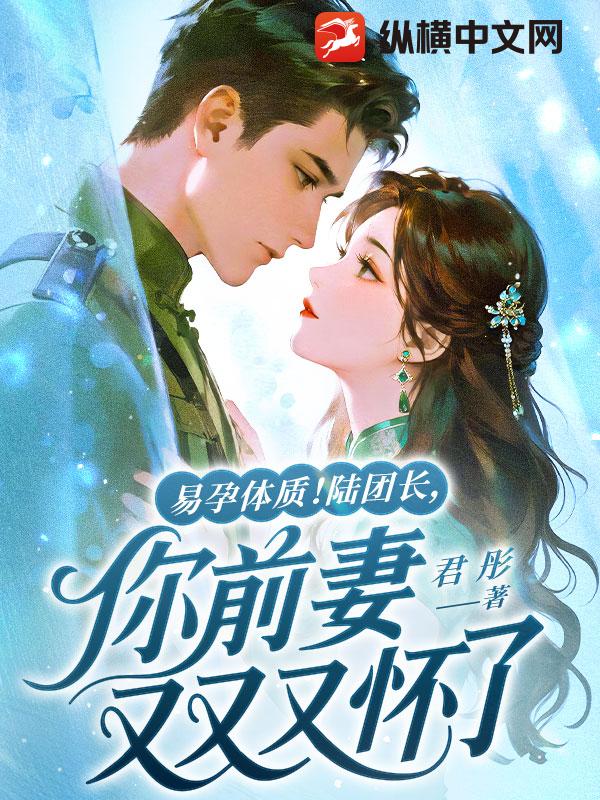 易孕体质！陆团长，你前妻又又又怀了！