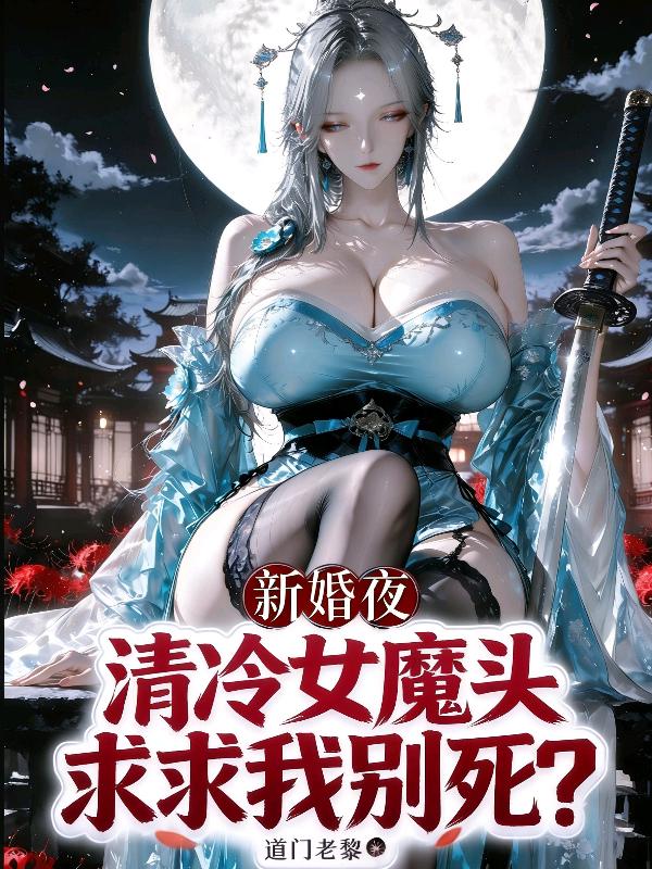 新婚夜，清冷女魔头求我别死