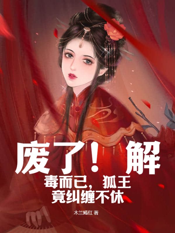 废了！解毒而已，狐王竟纠缠不休