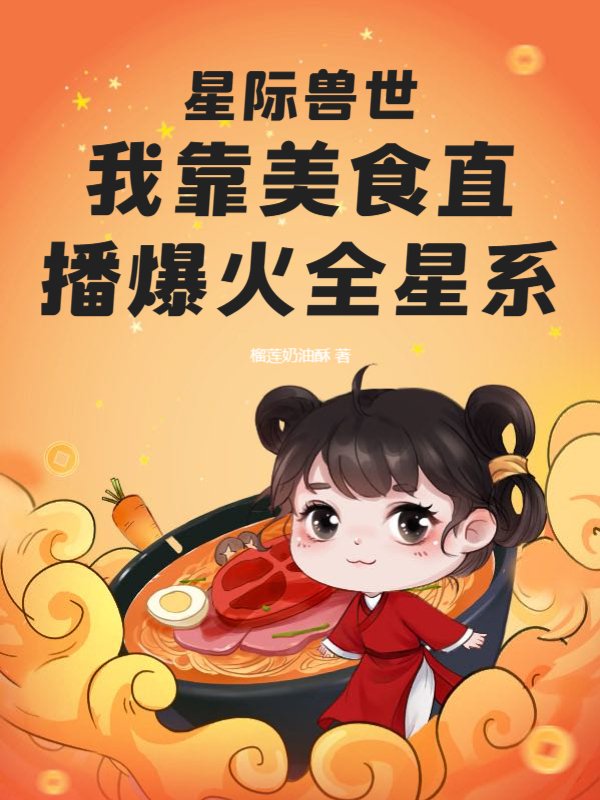 星际兽世：我靠美食直播爆火全星系