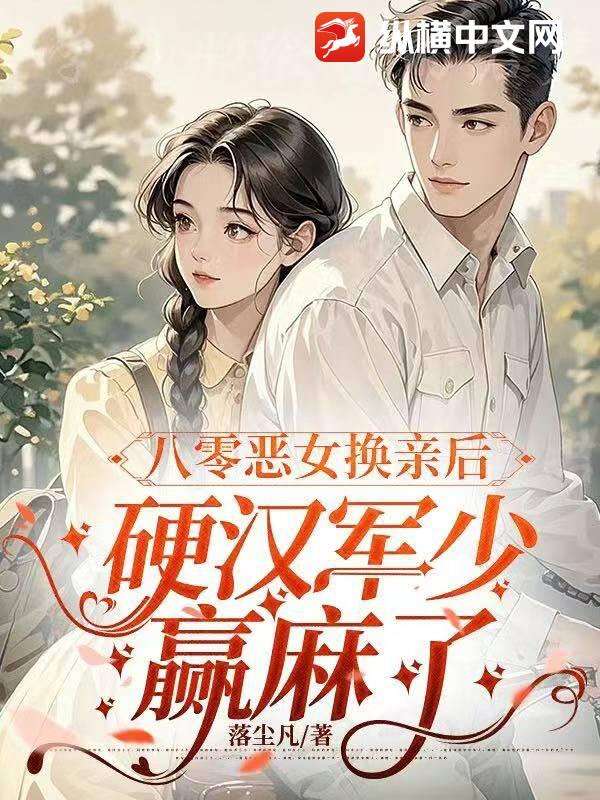八零恶女换亲后，硬汉军少赢麻了