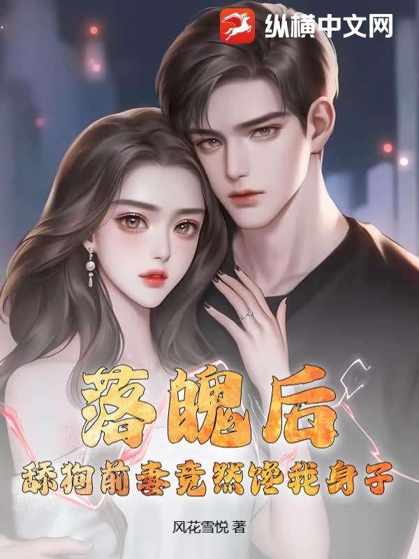 落魄后，舔狗前妻竟然馋我身子？