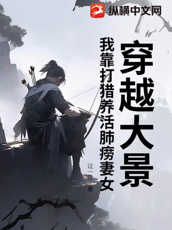 穿越大景：我靠打猎养活肺痨妻女
