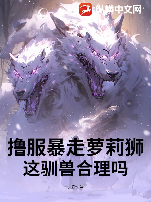 撸服暴走萝莉狮，这驯兽合理吗！