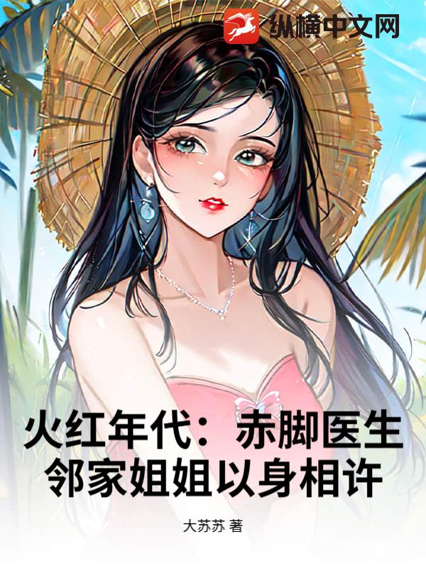 火红年代：赤脚医生，邻家姐姐以身相许
