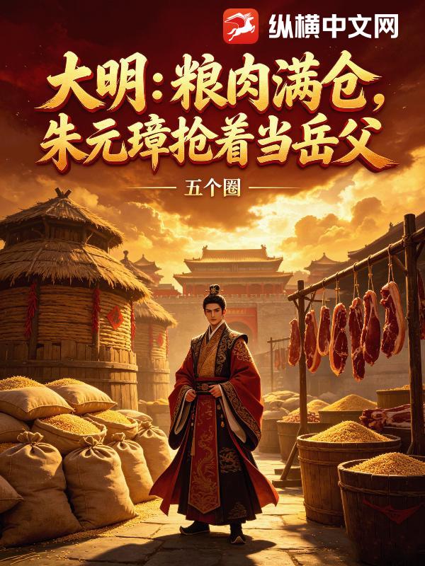 大明：粮肉满仓，朱元璋抢着当岳父