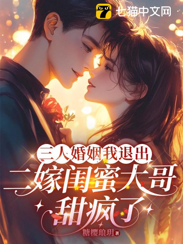 三人婚姻我退出，二嫁闺蜜大哥甜疯了