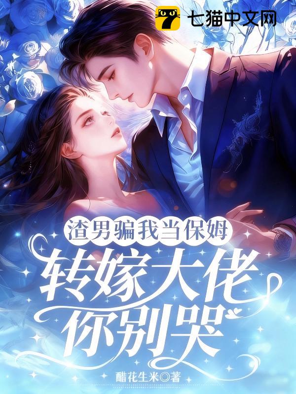 渣男骗我当保姆，转嫁大佬你别哭