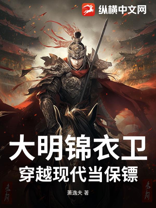 大明锦衣卫，穿越现代当保镖