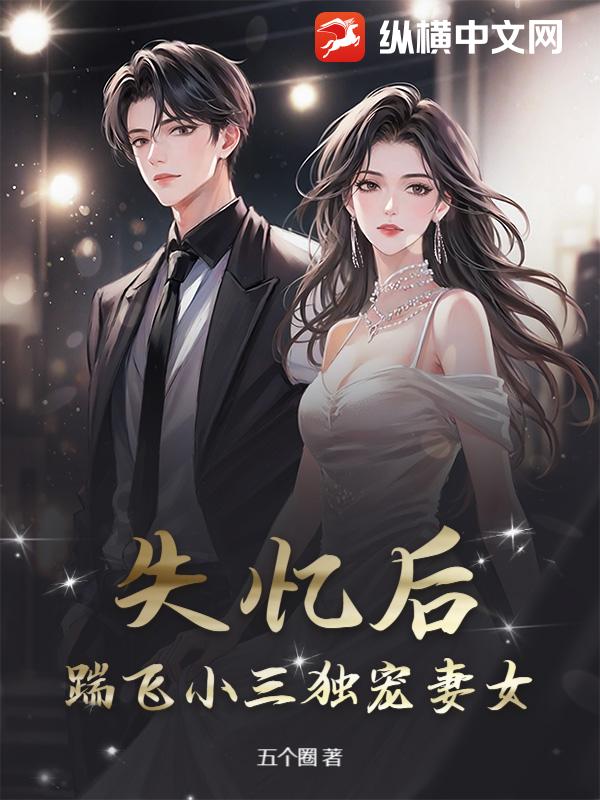 失忆后，踹飞小三独宠妻女