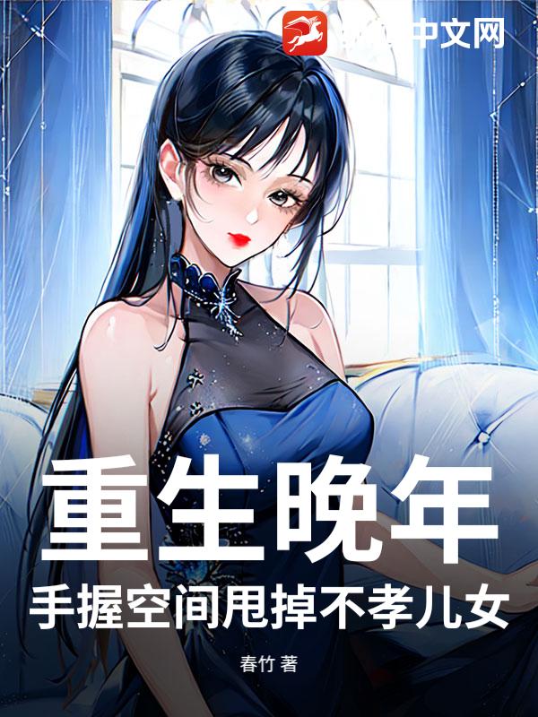 重生晚年：手握空间甩掉不孝儿女_春竹