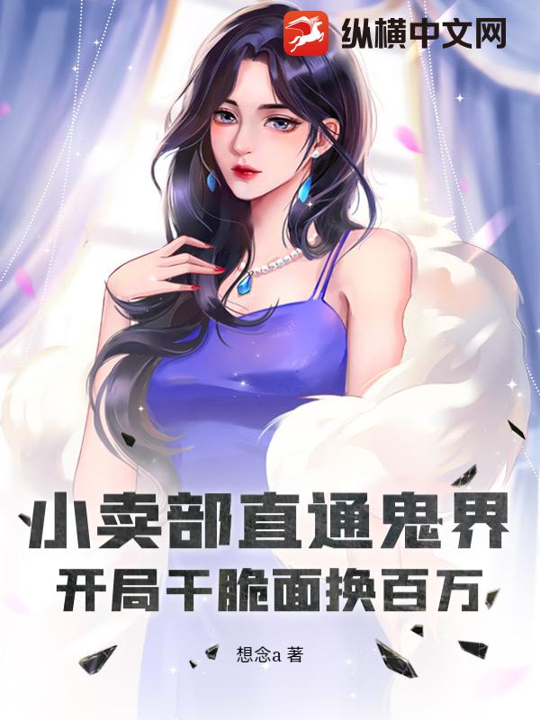 小卖部直通鬼界：开局干脆面换百万