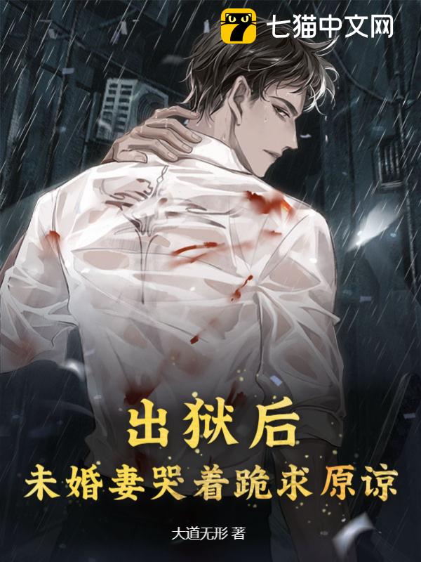 出狱后，未婚妻哭着跪求原谅