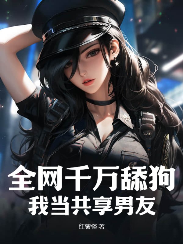 全网千万舔狗，我当共享男友小说