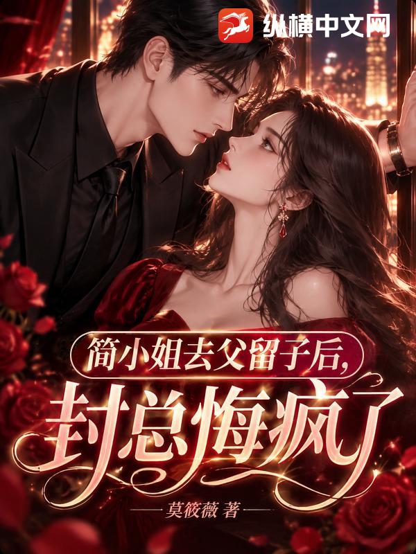 简小姐去父留子后，封总悔疯了