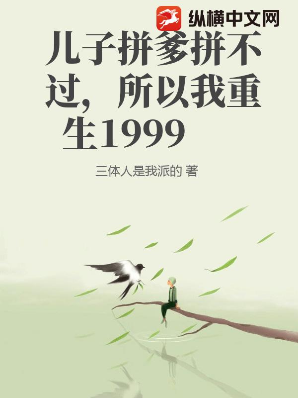 儿子拼爹拼不过，所以我重生1999