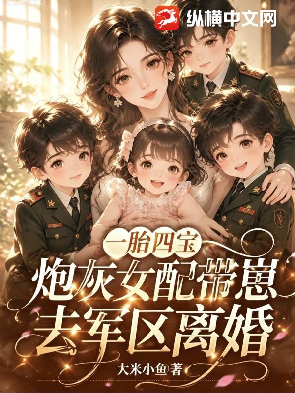 一胎四宝，炮灰女配带崽去军区离婚