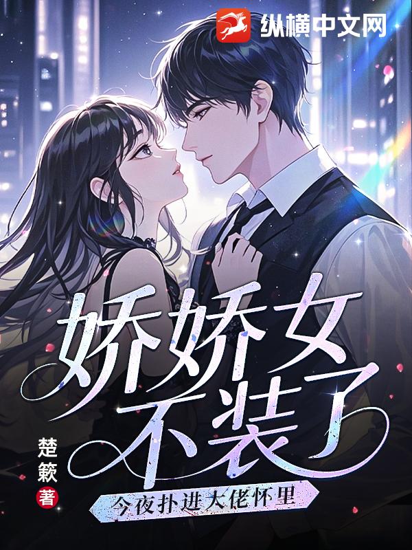 娇娇女不装了，今夜扑进大佬怀里