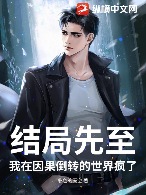 结局先至：我在因果倒转的世界疯了小说