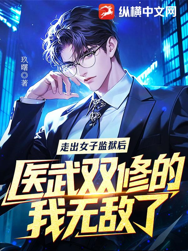 走出女子监狱后，医武双修的我无敌了！