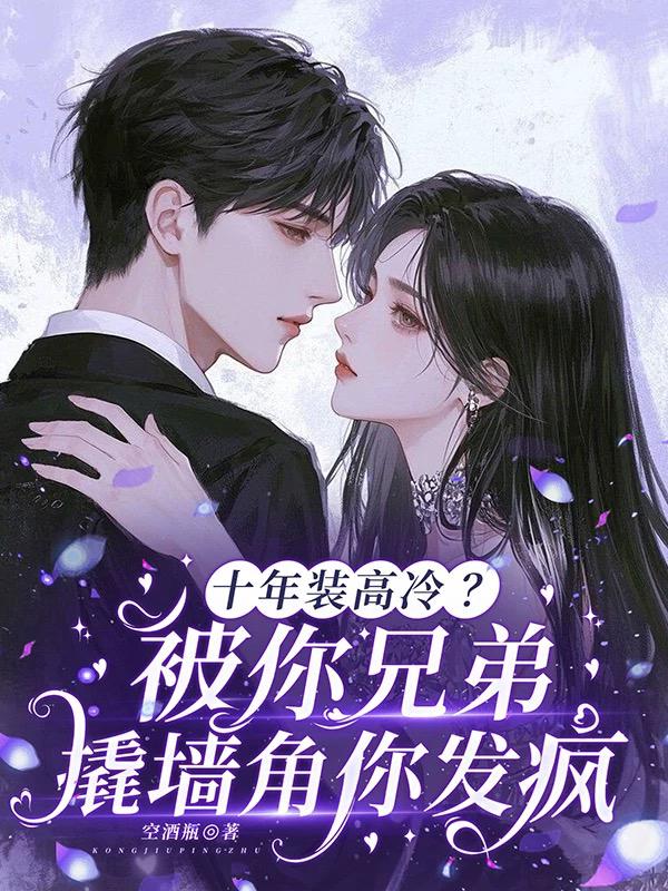 十年装高冷？被你兄弟撬墙角你发疯