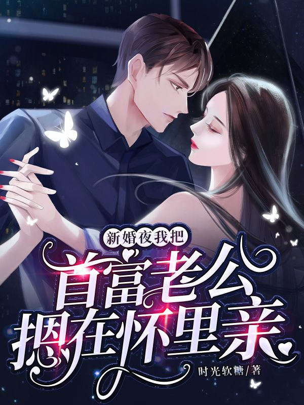 新婚夜，我把首富老公摁在怀里亲
